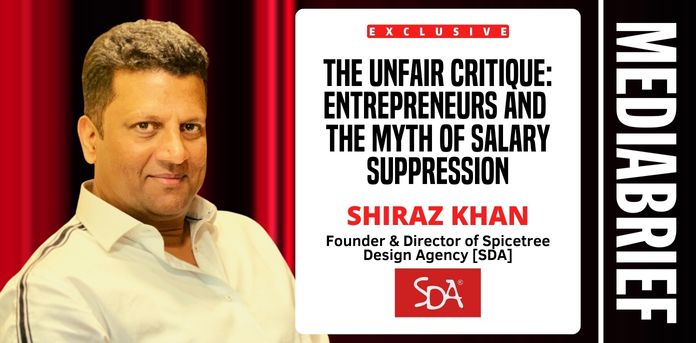 Shiraz Khan of SDA: The unfair critique – Entrepreneurs and the myth of salary suppression